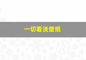 一切看淡壁纸