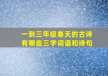 一到三年级春天的古诗有哪些三字词语和诗句