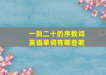 一到二十的序数词英语单词有哪些呢