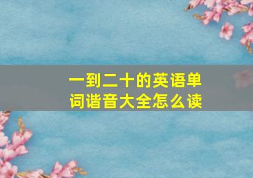 一到二十的英语单词谐音大全怎么读