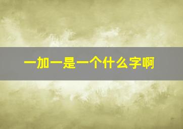 一加一是一个什么字啊