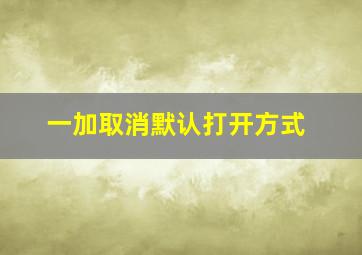 一加取消默认打开方式