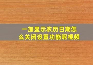 一加显示农历日期怎么关闭设置功能呢视频