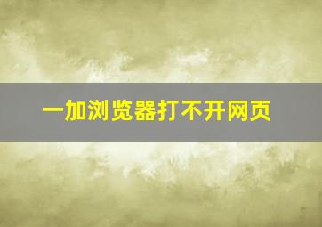 一加浏览器打不开网页