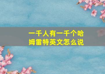 一千人有一千个哈姆雷特英文怎么说