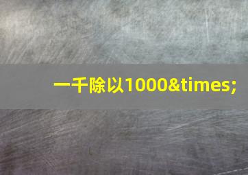 一千除以1000×