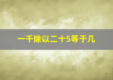 一千除以二十5等于几