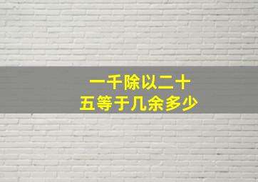 一千除以二十五等于几余多少