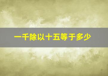 一千除以十五等于多少