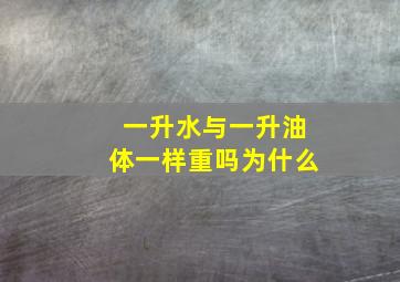 一升水与一升油体一样重吗为什么