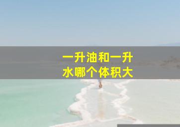 一升油和一升水哪个体积大