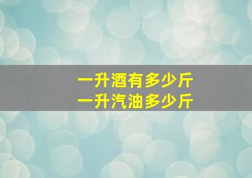 一升酒有多少斤一升汽油多少斤