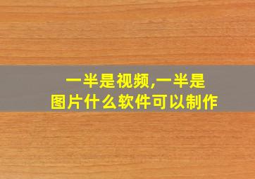 一半是视频,一半是图片什么软件可以制作