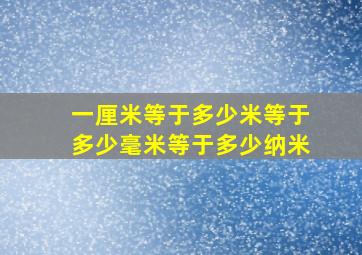 一厘米等于多少米等于多少毫米等于多少纳米