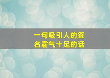 一句吸引人的签名霸气十足的话