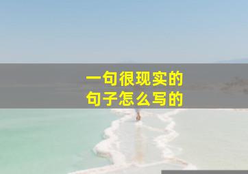 一句很现实的句子怎么写的