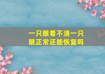 一只眼看不清一只眼正常还能恢复吗