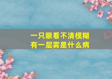 一只眼看不清模糊有一层雾是什么病