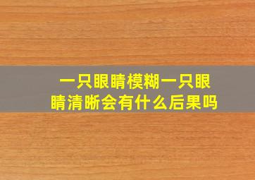 一只眼睛模糊一只眼睛清晰会有什么后果吗