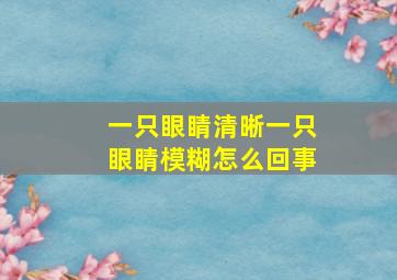 一只眼睛清晰一只眼睛模糊怎么回事