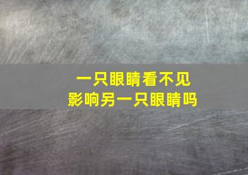 一只眼睛看不见影响另一只眼睛吗