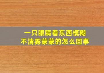 一只眼睛看东西模糊不清雾蒙蒙的怎么回事