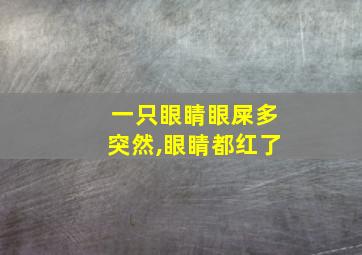 一只眼睛眼屎多突然,眼睛都红了