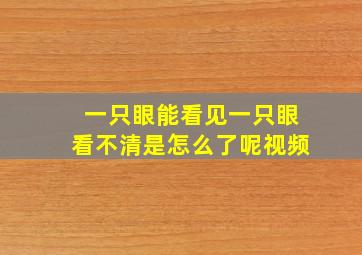 一只眼能看见一只眼看不清是怎么了呢视频