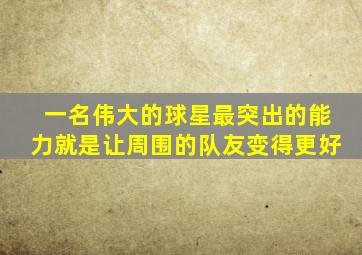 一名伟大的球星最突出的能力就是让周围的队友变得更好