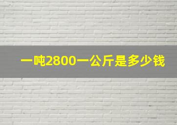 一吨2800一公斤是多少钱