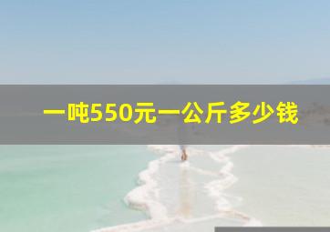 一吨550元一公斤多少钱