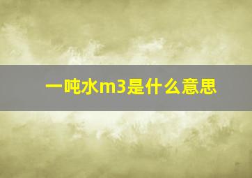 一吨水m3是什么意思