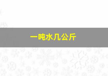 一吨水几公斤