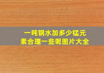 一吨钢水加多少锰元素合理一些呢图片大全