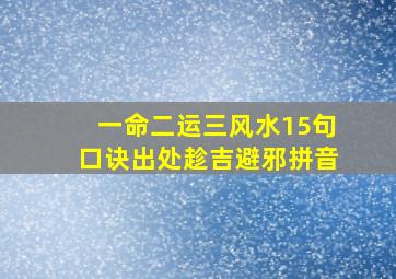 一命二运三风水15句口诀出处趁吉避邪拼音