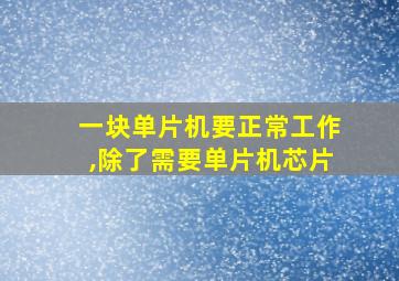 一块单片机要正常工作,除了需要单片机芯片