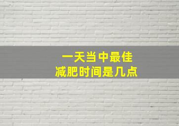 一天当中最佳减肥时间是几点