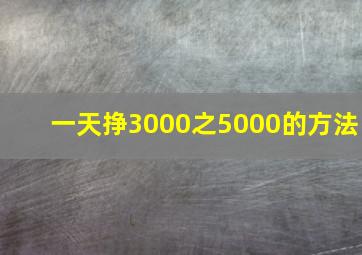 一天挣3000之5000的方法