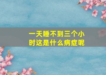 一天睡不到三个小时这是什么病症呢