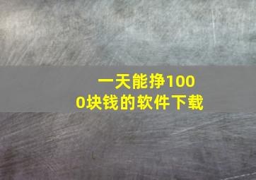 一天能挣1000块钱的软件下载