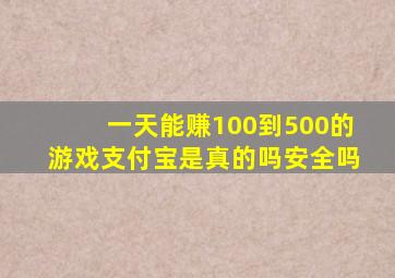 一天能赚100到500的游戏支付宝是真的吗安全吗