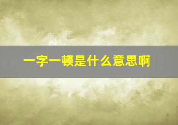 一字一顿是什么意思啊