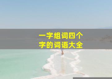 一字组词四个字的词语大全