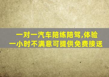 一对一汽车陪练陪驾,体验一小时不满意可提供免费接送