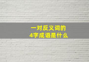 一对反义词的4字成语是什么