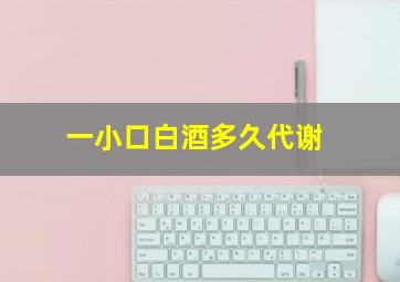 一小口白酒多久代谢