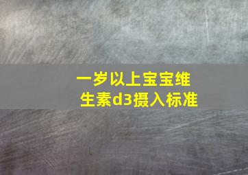 一岁以上宝宝维生素d3摄入标准