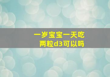 一岁宝宝一天吃两粒d3可以吗