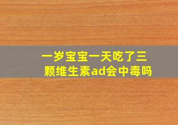 一岁宝宝一天吃了三颗维生素ad会中毒吗