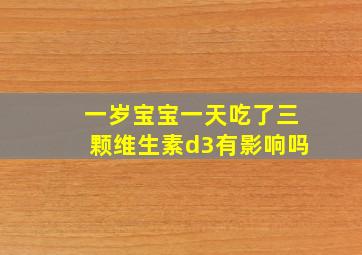 一岁宝宝一天吃了三颗维生素d3有影响吗